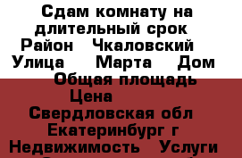 Сдам комнату на длительный срок › Район ­ Чкаловский  › Улица ­ 8 Марта  › Дом ­ 194 › Общая площадь ­ 24 › Цена ­ 10 000 - Свердловская обл., Екатеринбург г. Недвижимость » Услуги   . Свердловская обл.,Екатеринбург г.